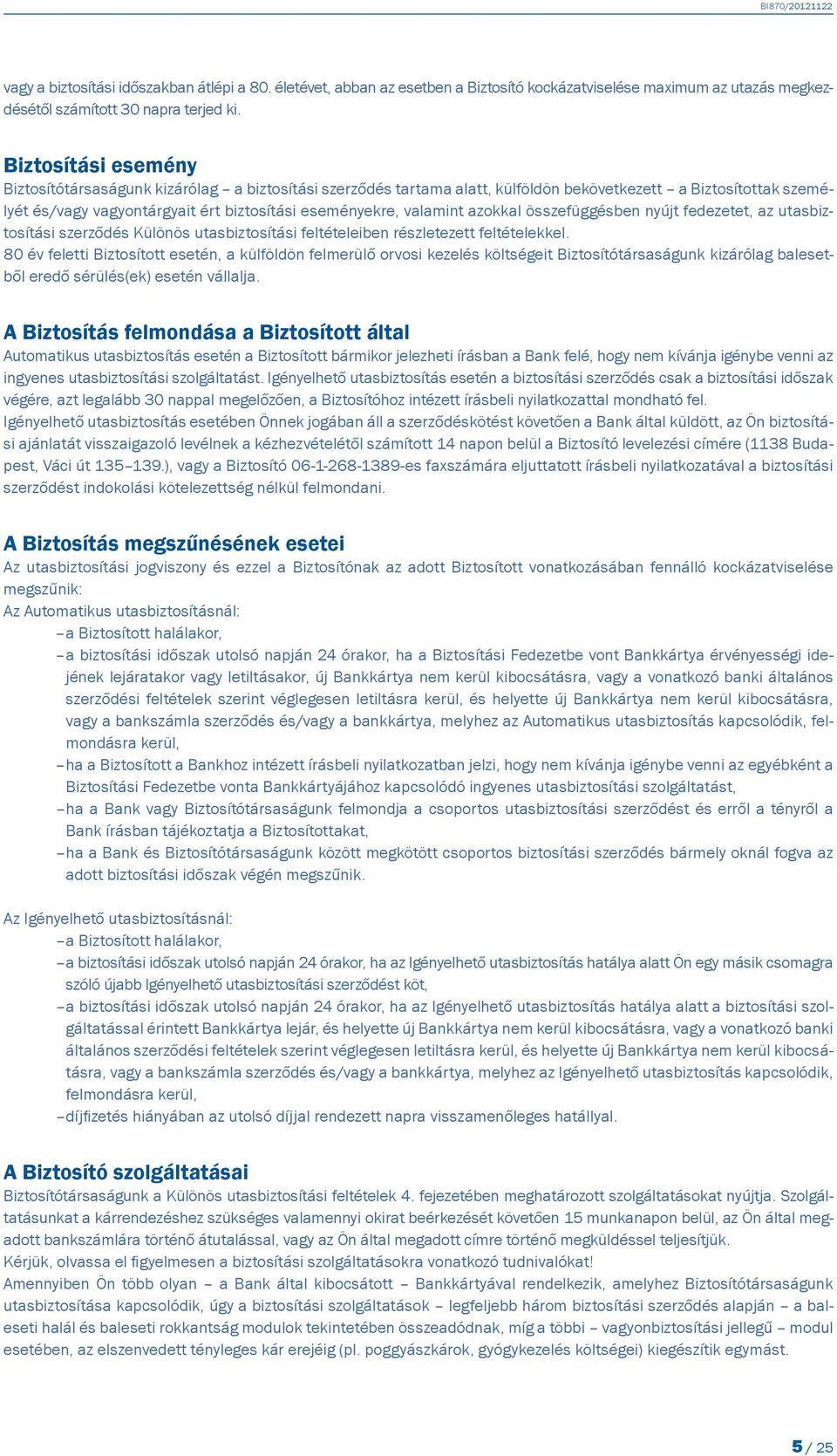 valamint azokkal összefüggésben nyújt fedezetet, az utasbiztosítási szerződés Különös utasbiztosítási feltételeiben részletezett feltételekkel.