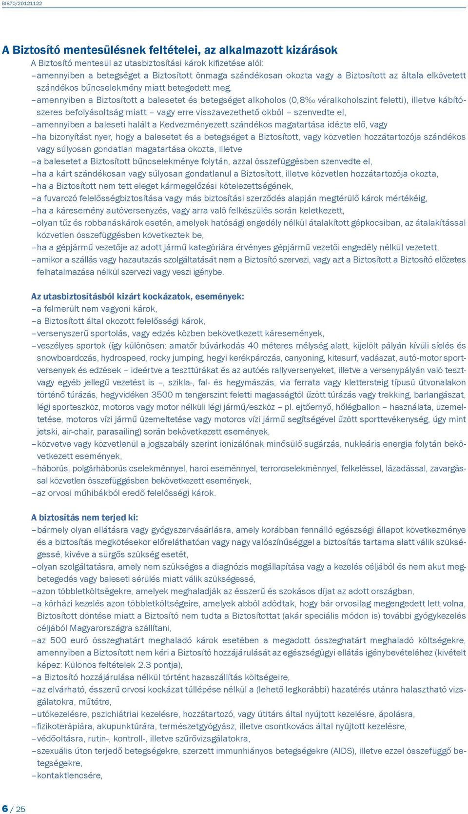 befolyásoltság miatt vagy erre visszavezethető okból szenvedte el, amennyiben a baleseti halált a Kedvezményezett szándékos magatartása idézte elő, vagy ha bizonyítást nyer, hogy a balesetet és a