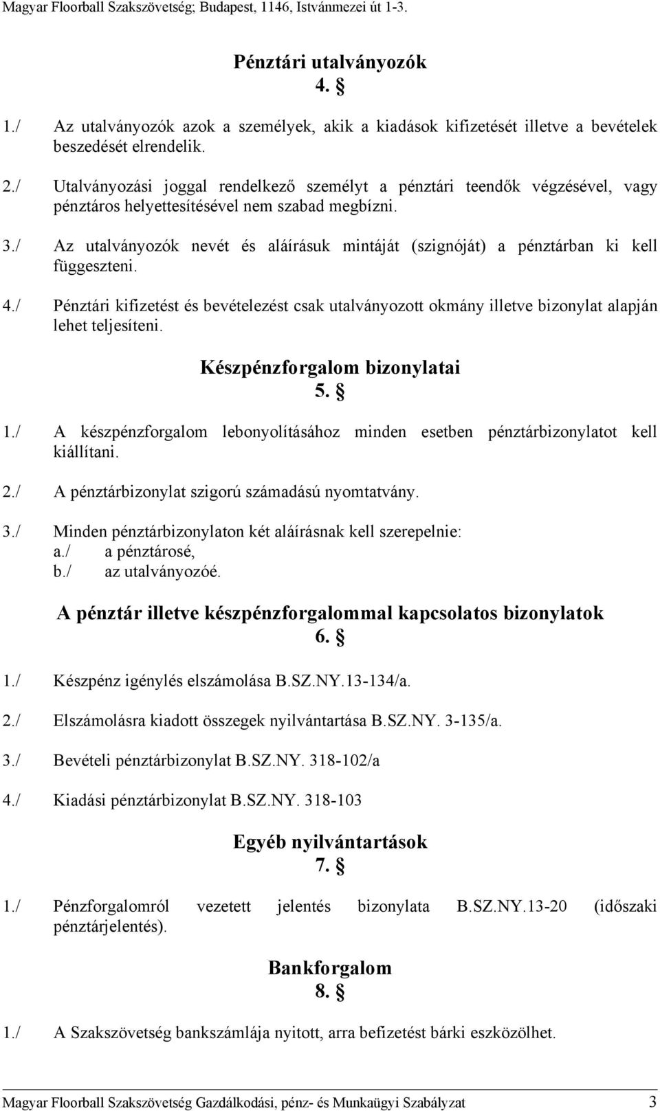 / Az utalványozók nevét és aláírásuk mintáját (szignóját) a pénztárban ki kell függeszteni. 4.