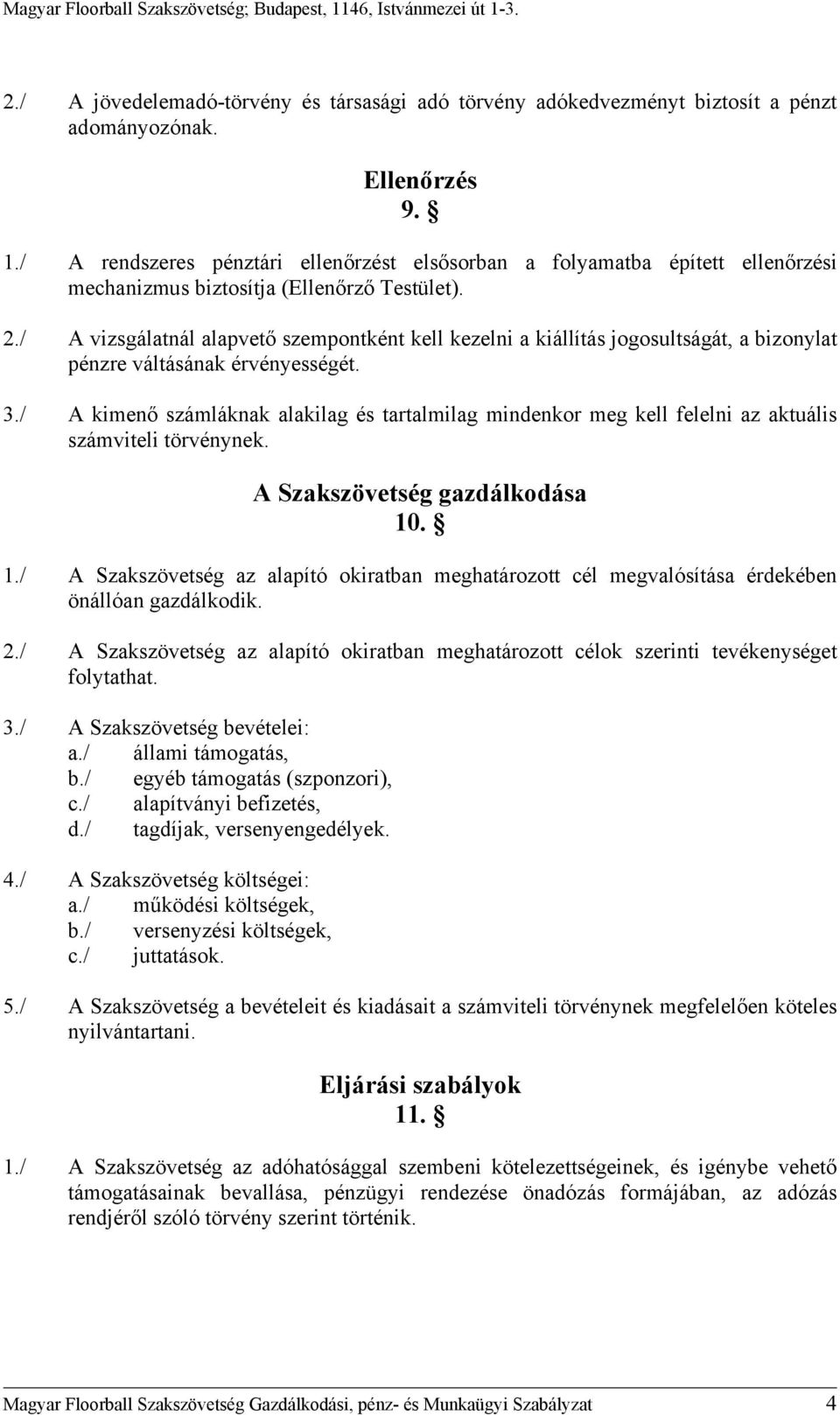 / A vizsgálatnál alapvető szempontként kell kezelni a kiállítás jogosultságát, a bizonylat pénzre váltásának érvényességét. 3.