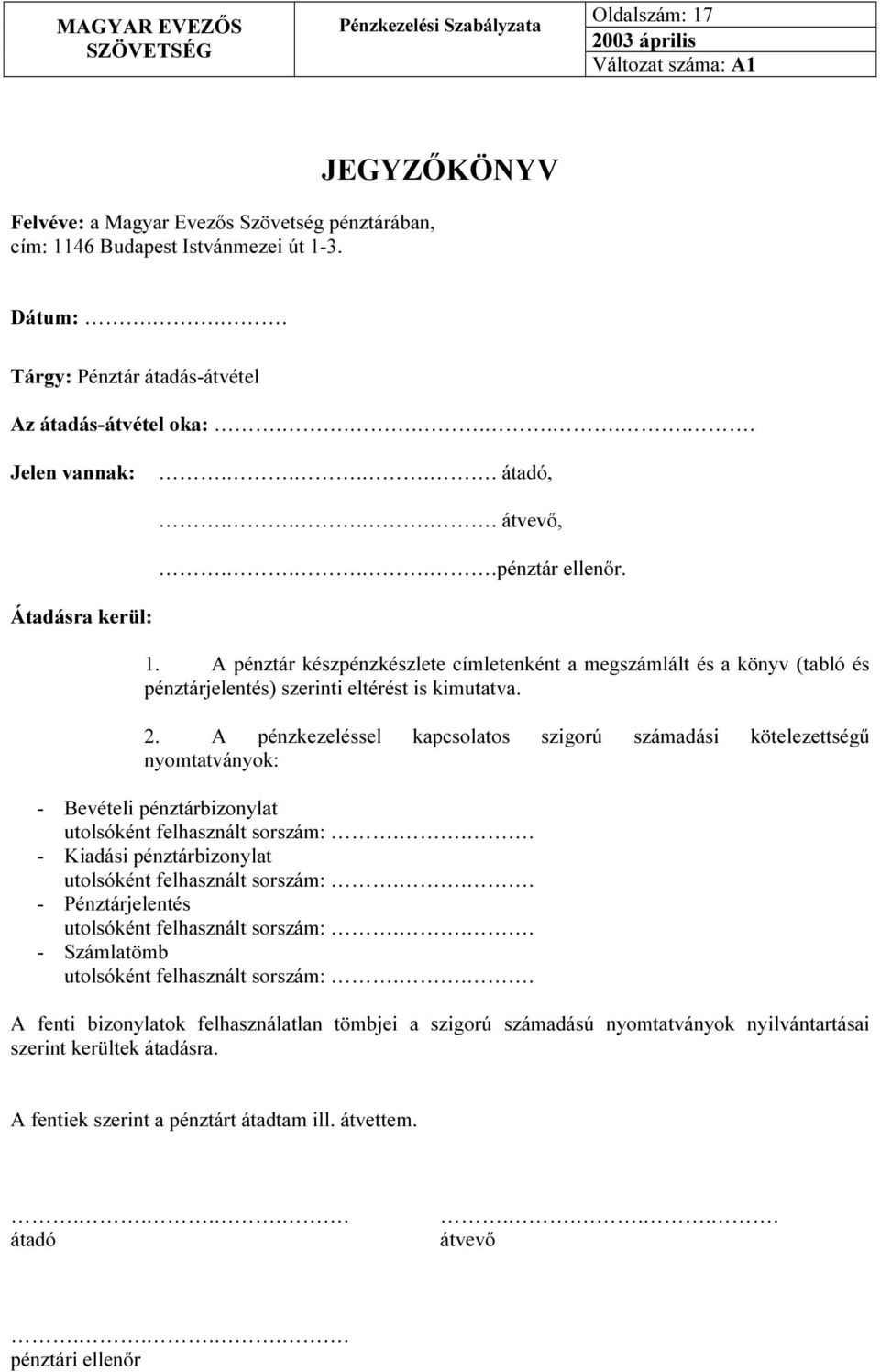 A pénzkezeléssel kapcsolatos szigorú számadási kötelezettségű nyomtatványok: - Bevételi pénztárbizonylat utolsóként felhasznált sorszám:... - Kiadási pénztárbizonylat utolsóként felhasznált sorszám:.