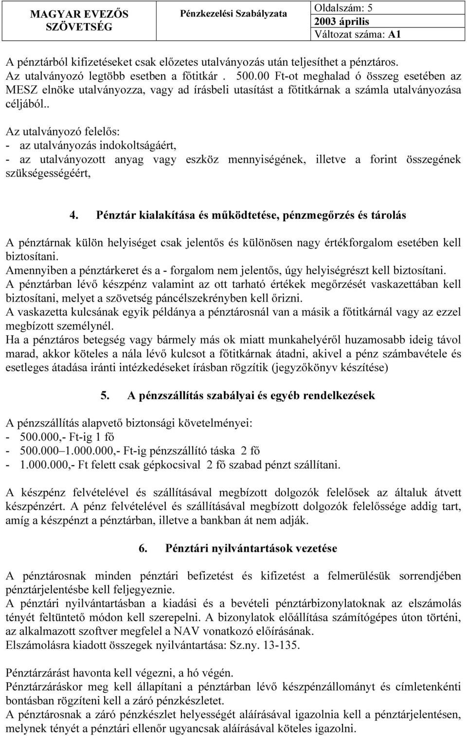 . Az utalványozó felelős: - az utalványozás indokoltságáért, - az utalványozott anyag vagy eszköz mennyiségének, illetve a forint összegének szükségességéért, 4.