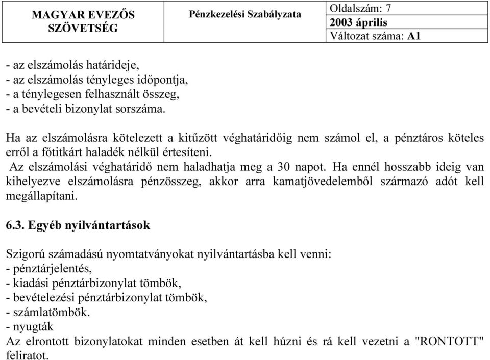 Ha ennél hosszabb ideig van kihelyezve elszámolásra pénzösszeg, akkor arra kamatjövedelemből származó adót kell megállapítani. 6.3.