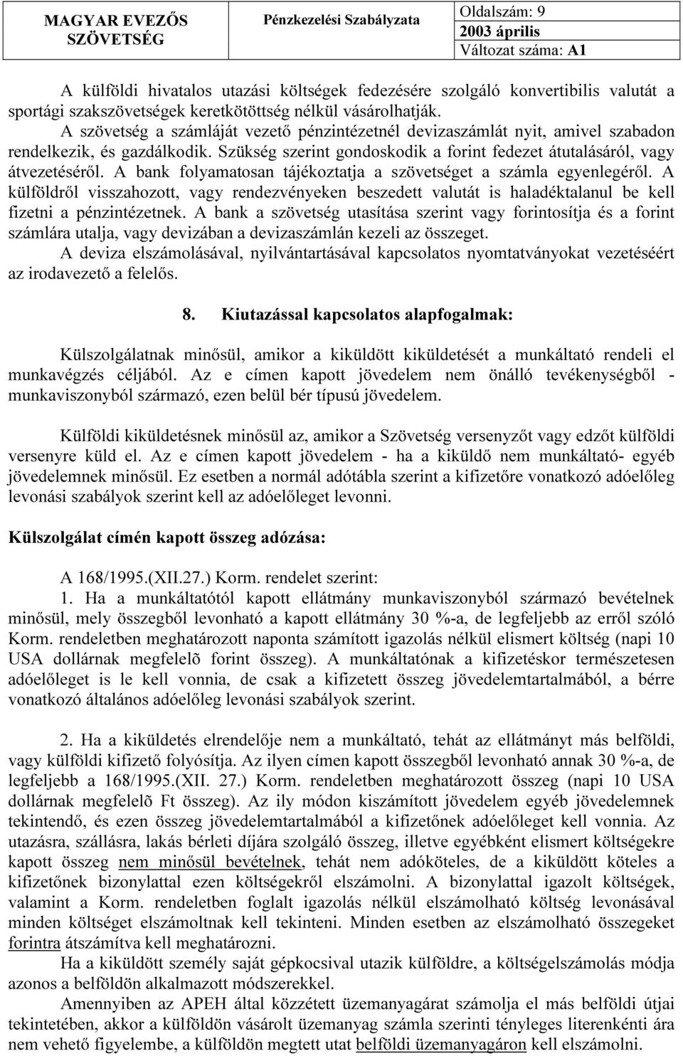 A bank folyamatosan tájékoztatja a szövetséget a számla egyenlegéről. A külföldről visszahozott, vagy rendezvényeken beszedett valutát is haladéktalanul be kell fizetni a pénzintézetnek.