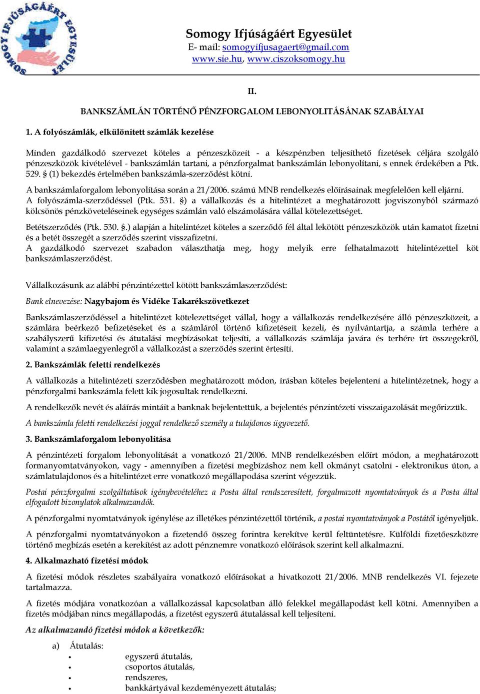 tartani, a pénzforgalmat bankszámlán lebonyolítani, s ennek érdekében a Ptk. 529. (1) bekezdés értelmében bankszámla-szerzıdést kötni. A bankszámlaforgalom lebonyolítása során a 21/2006.