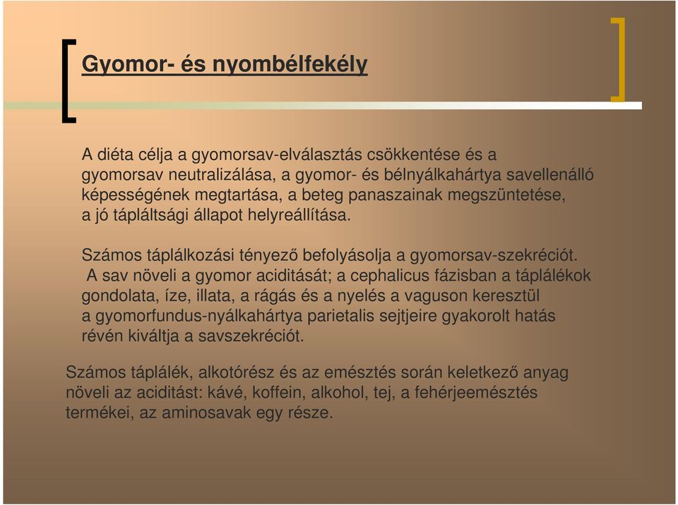 A sav növeli a gyomor aciditását; a cephalicus fázisban a táplálékok gondolata, íze, illata, a rágás és a nyelés a vaguson keresztül a gyomorfundus-nyálkahártya parietalis