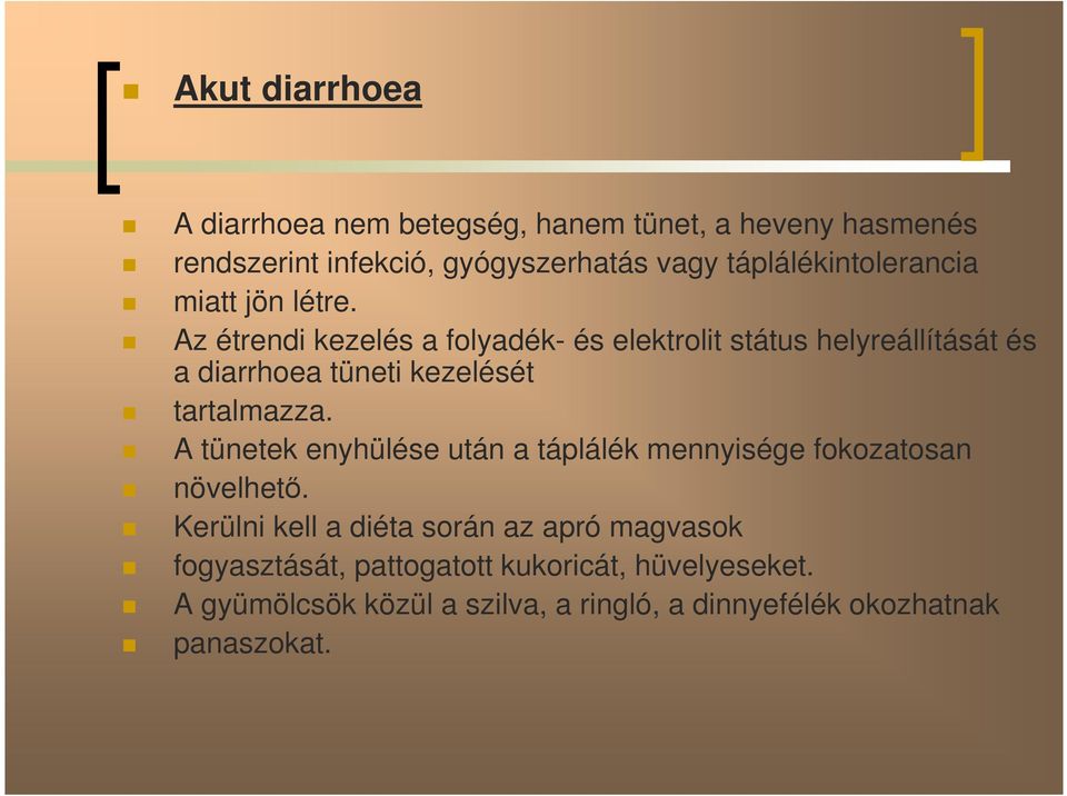 Az étrendi kezelés a folyadék- és elektrolit státus helyreállítását és a diarrhoea tüneti kezelését tartalmazza.