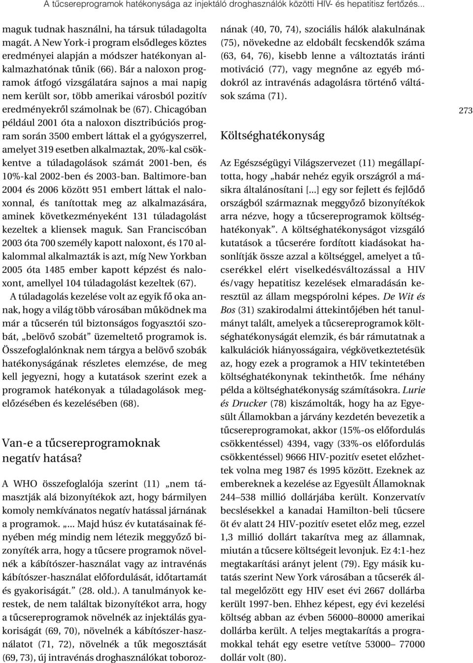 Bár a naloxon programok átfogó vizsgálatára sajnos a mai napig nem került sor, több amerikai városból pozitív eredményekrõl számolnak be (67).