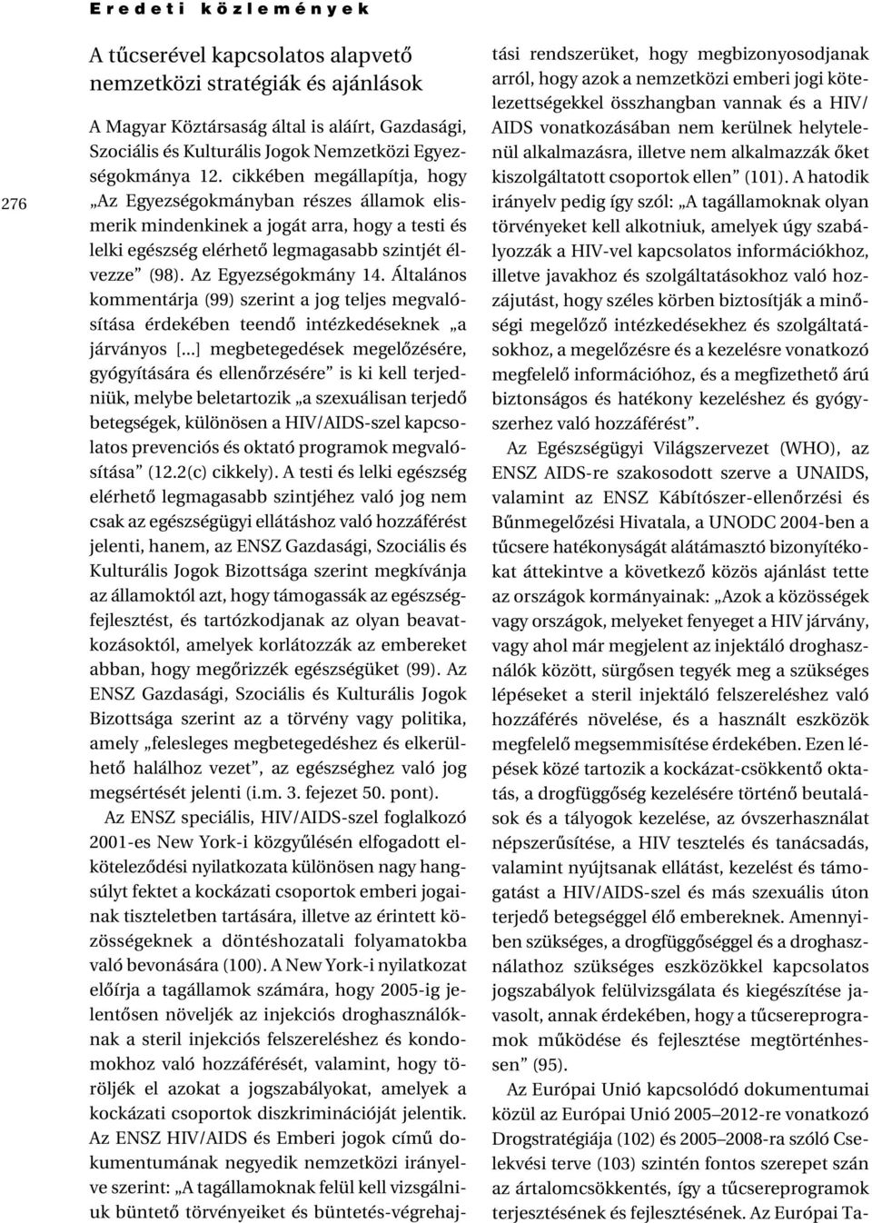 Általános kommentárja (99) szerint a jog teljes megvalósítása érdekében teendõ intézkedéseknek a járványos [.