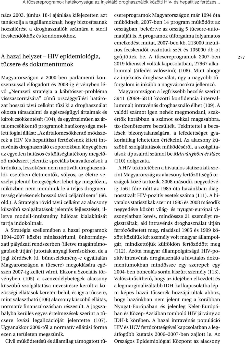 A hazai helyzet HIV epidemiológia, tûcsere és dokumentumok Magyarországon a 2000-ben parlamenti konszenzussal elfogadott és 2008-ig érvényben lévõ Nemzeti stratégia a kábítószer-probléma