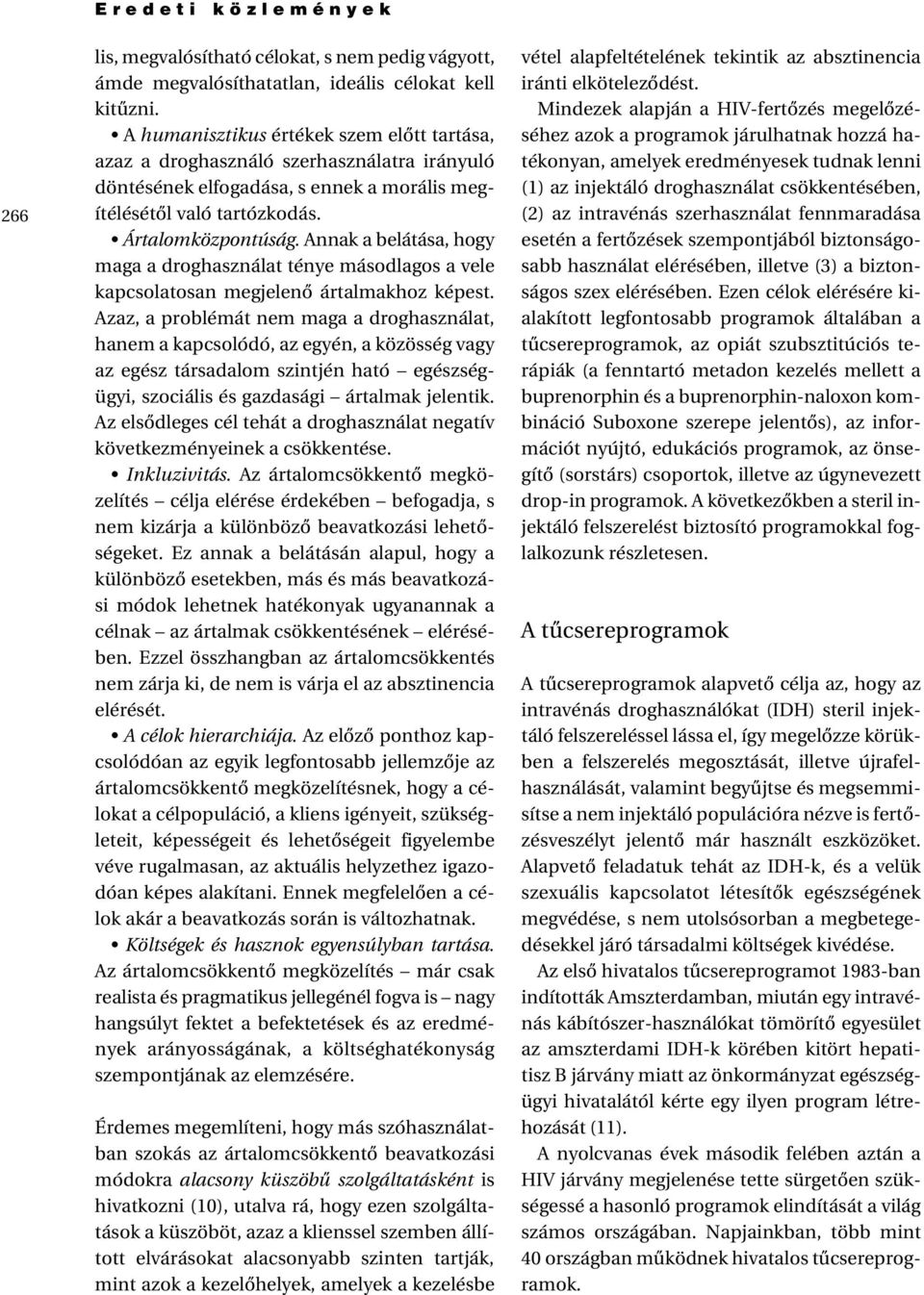 Annak a belátása, hogy maga a droghasználat ténye másodlagos a vele kapcsolatosan megjelenõ ártalmakhoz képest.
