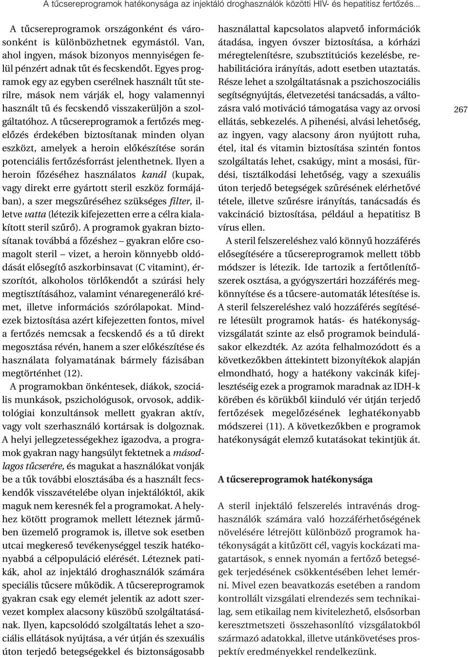 Egyes programok egy az egyben cserélnek használt tût sterilre, mások nem várják el, hogy valamennyi használt tû és fecskendõ visszakerüljön a szolgáltatóhoz.