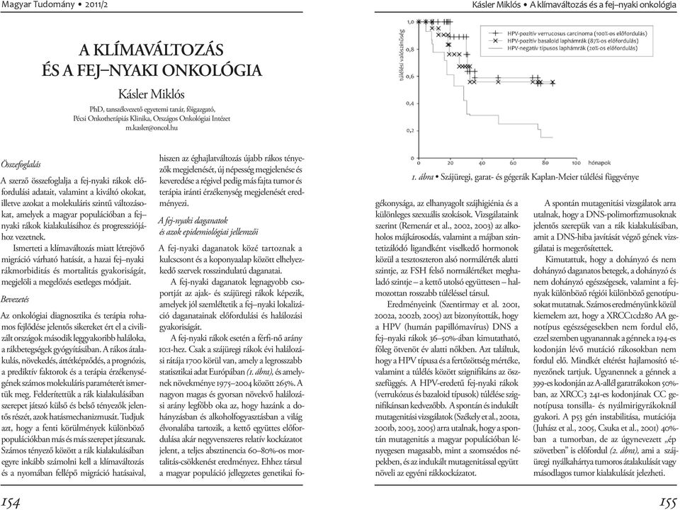 hu Összefoglalás A szerző összefoglalja a fej-nyaki rákok előfordulási adatait, valamint a kiváltó okokat, illetve azokat a molekuláris szintű változásokat, amelyek a magyar populációban a fej nyaki