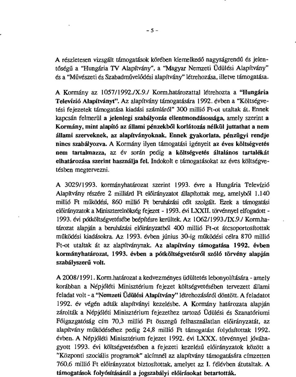 Ennek kapcsán felmerül a jelenlegi szabályzás ellentmndásssága, amely szerint a Krmány, mint alapító az állami pénzekból krlátzás nélkül juttathat a nem állami szerveknek, az alapítványknak.