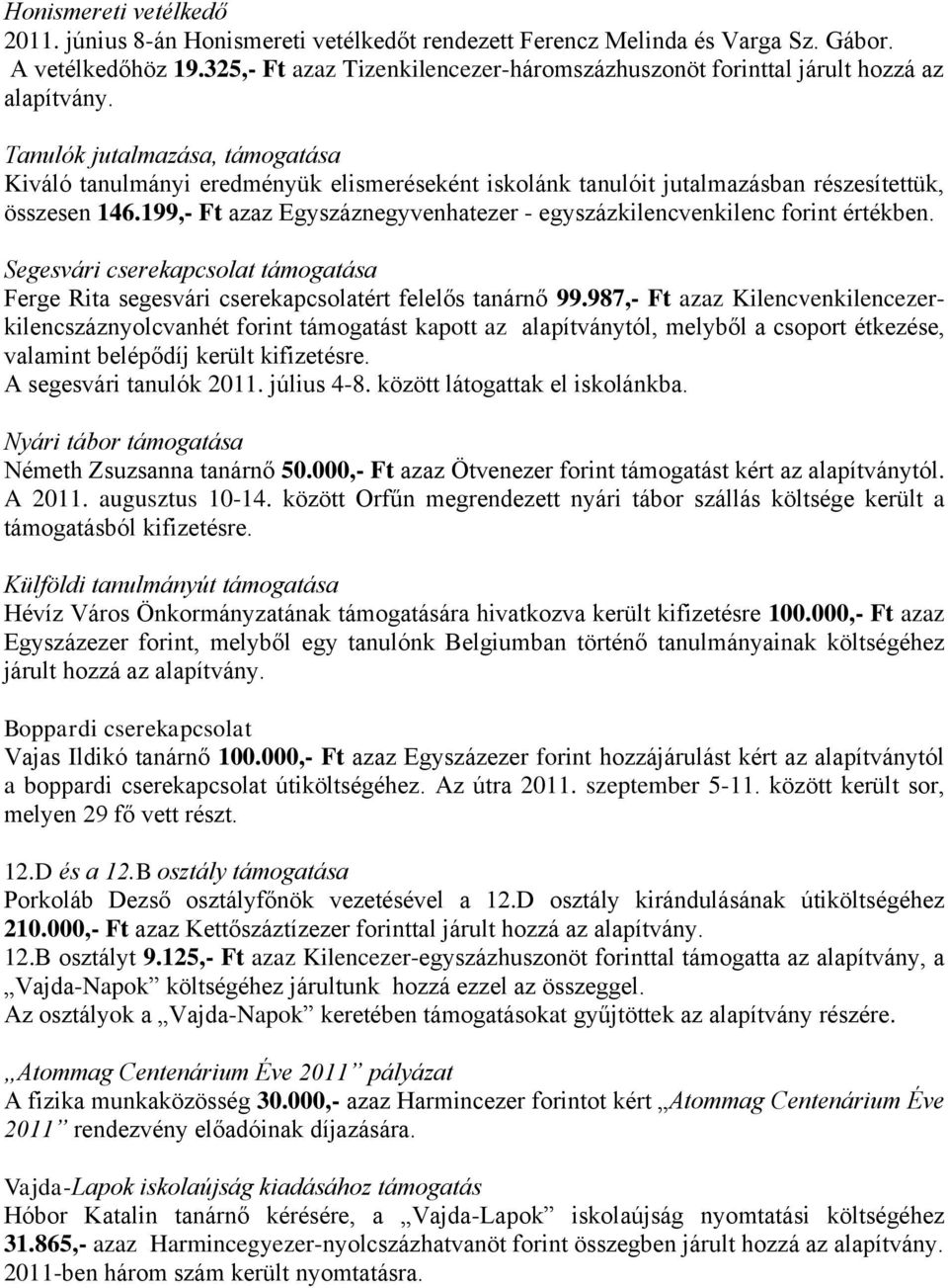 Tanulók jutalmazása, támogatása Kiváló tanulmányi eredményük elismeréseként iskolánk tanulóit jutalmazásban részesítettük, összesen 146.