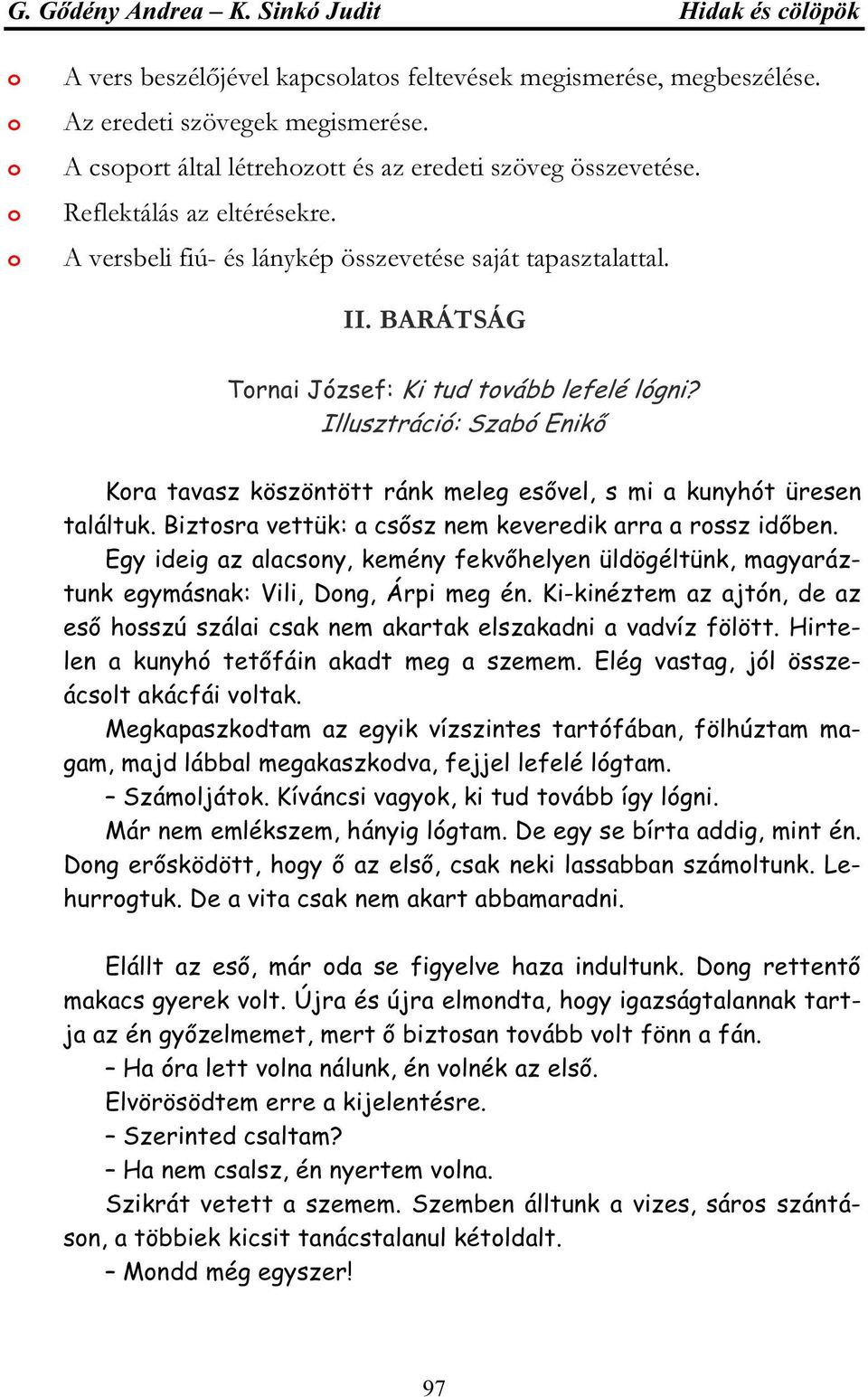 Illusztráció: Szabó Enikő Kra tavasz köszöntött ránk meleg esővel, s mi a kunyhót üresen találtuk. Biztsra vettük: a csősz nem keveredik arra a rssz időben.