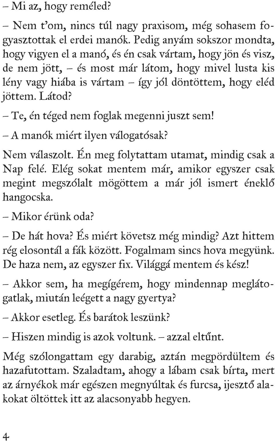 jöttem. Látod? Te, én téged nem foglak megenni juszt sem! A manók miért ilyen válogatósak? Nem válaszolt. Én meg folytattam utamat, mindig csak a Nap felé.