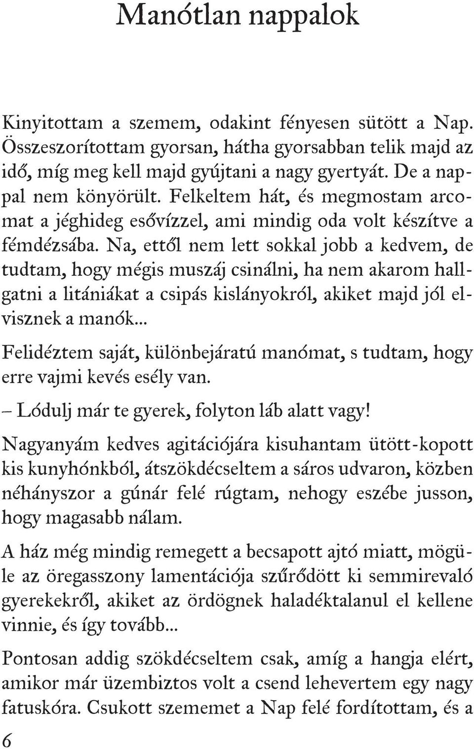 Na, ettől nem lett sokkal jobb a kedvem, de tudtam, hogy mégis muszáj csinálni, ha nem akarom hallgatni a litániákat a csipás kislányokról, akiket majd jól elvisznek a manók Felidéztem saját,