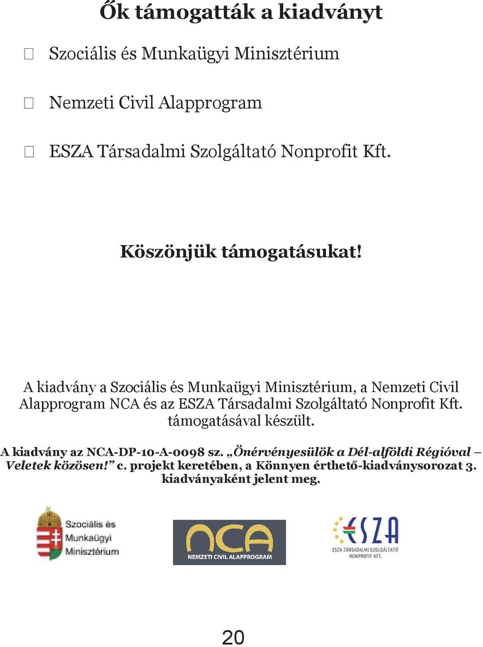 A kiadvány A kiadvány a Szociális a Szociális és Munkaügyi és Munkaügyi Minisztérium, Minisztérium, a Nemzeti a Nemzeti Civil Civil Alapprogram Alapprogram NCA és az NCA ESZA és az Társadalmi ESZA