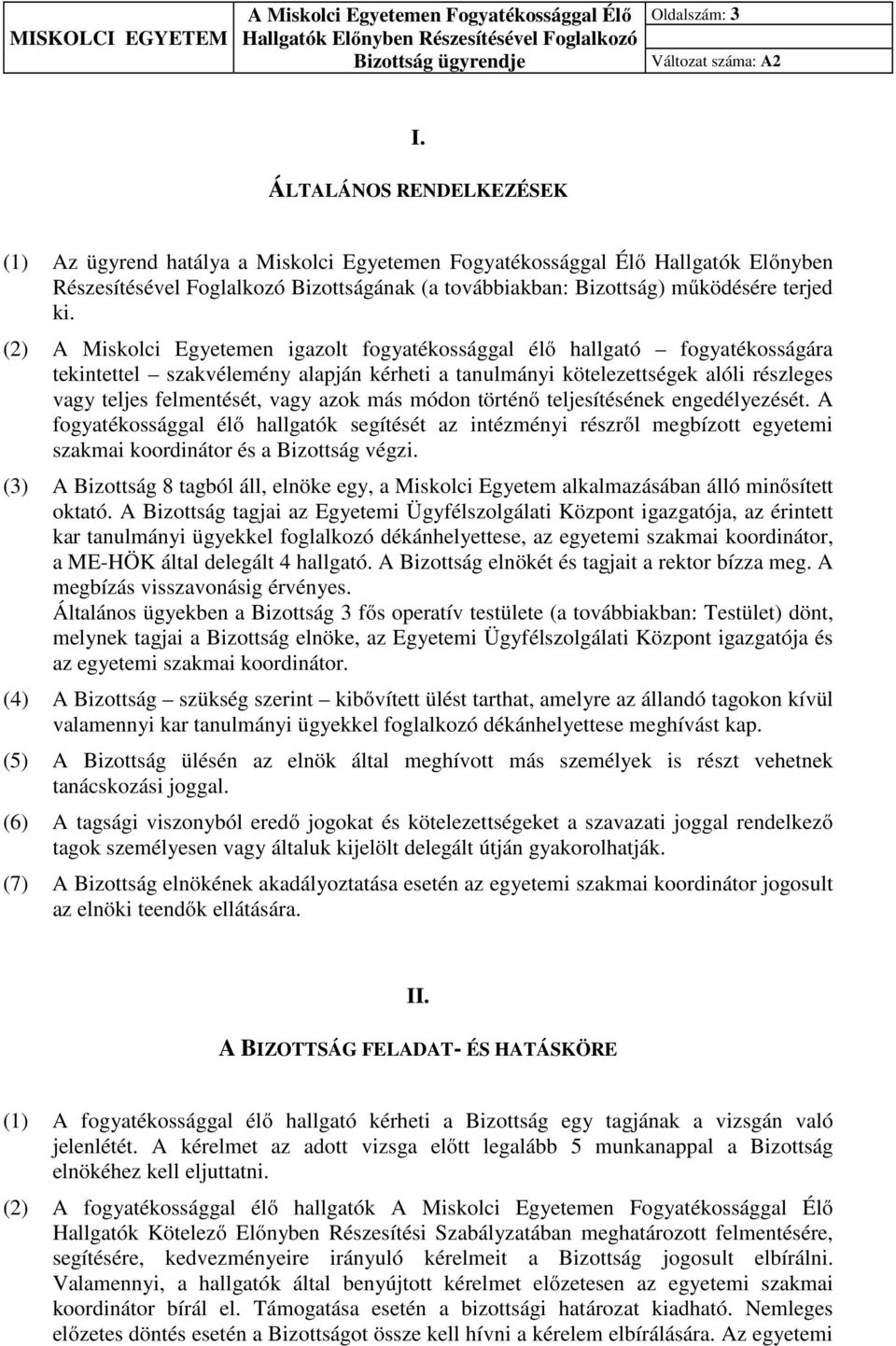 (2) A Miskolci Egyetemen igazolt fogyatékossággal élő hallgató fogyatékosságára tekintettel szakvélemény alapján kérheti a tanulmányi kötelezettségek alóli részleges vagy teljes felmentését, vagy