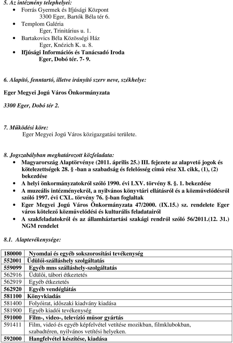 8. Jogszabályban meghatározott közfeladata: Magyarország Alaptörvénye (2011. április 25.) III. fejezete az alapvető jogok és kötelezettségek 28. -ban a szabadság és felelősség című rész XI.