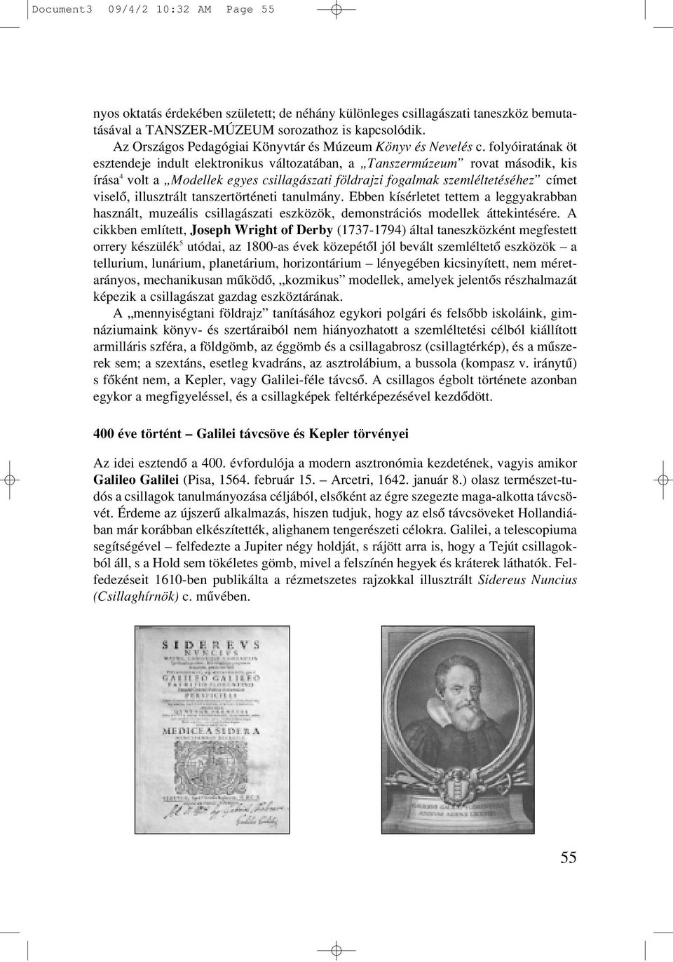 folyóiratának öt esztendeje indult elektronikus változatában, a Tanszermúzeum rovat második, kis írása 4 volt a Modellek egyes csillagászati földrajzi fogalmak szemléltetéséhez címet viselô,
