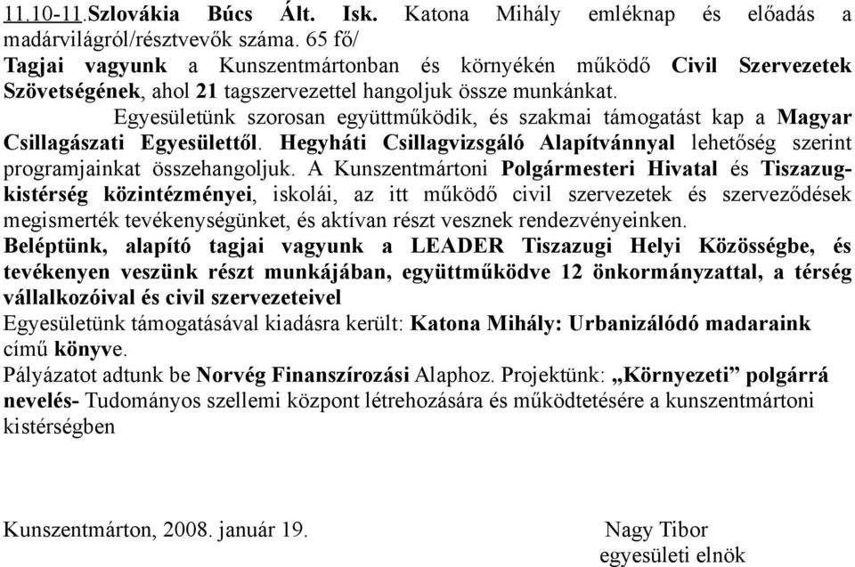 Egyesületünk szorosan együttműködik, és szakmai támogatást kap a Magyar Csillagászati Egyesülettől. Hegyháti Csillagvizsgáló Alapítvánnyal lehetőség szerint programjainkat összehangoljuk.