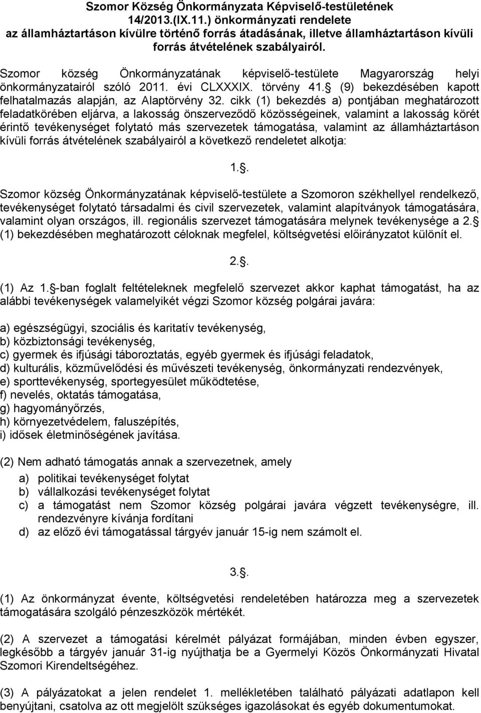 Szomor község Önkormányzatának képviselő-testülete Magyarország helyi önkormányzatairól szóló 2011. évi CLXXXIX. törvény 41. (9) bekezdésében kapott felhatalmazás alapján, az Alaptörvény 32.