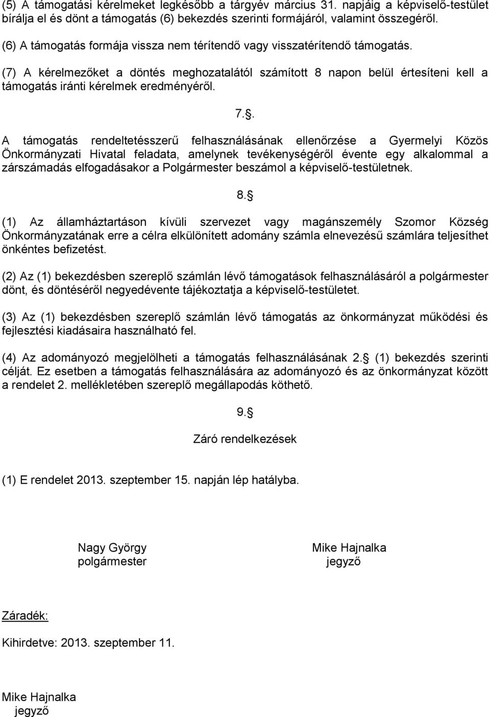 (7) A kérelmezőket a döntés meghozatalától számított 8 napon belül értesíteni kell a támogatás iránti kérelmek eredményéről. 7.