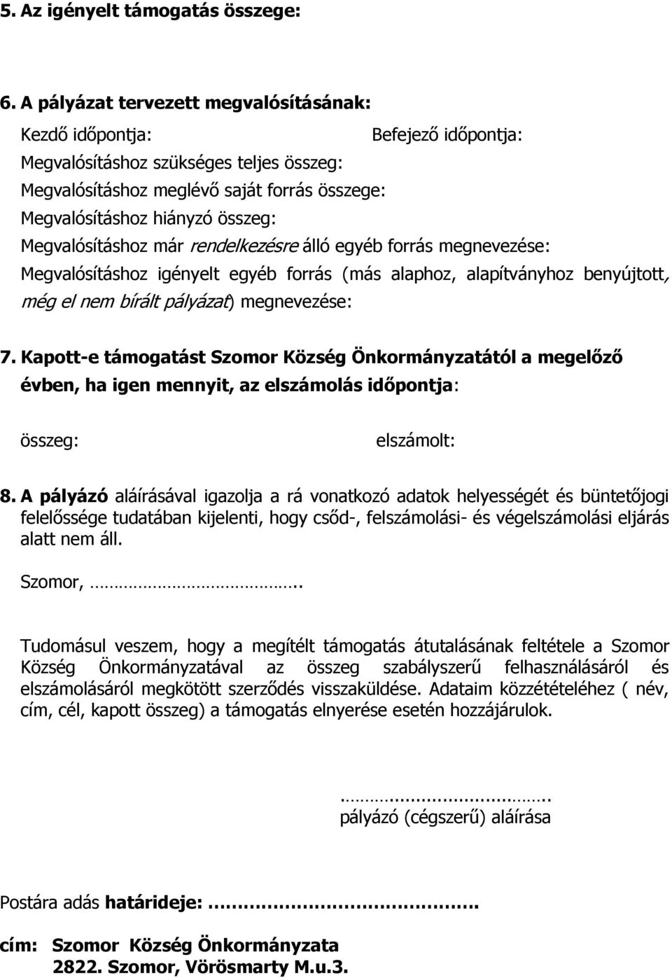 Megvalósításhoz már rendelkezésre álló egyéb forrás megnevezése: Megvalósításhoz igényelt egyéb forrás (más alaphoz, alapítványhoz benyújtott, még el nem bírált pályázat) megnevezése: 7.