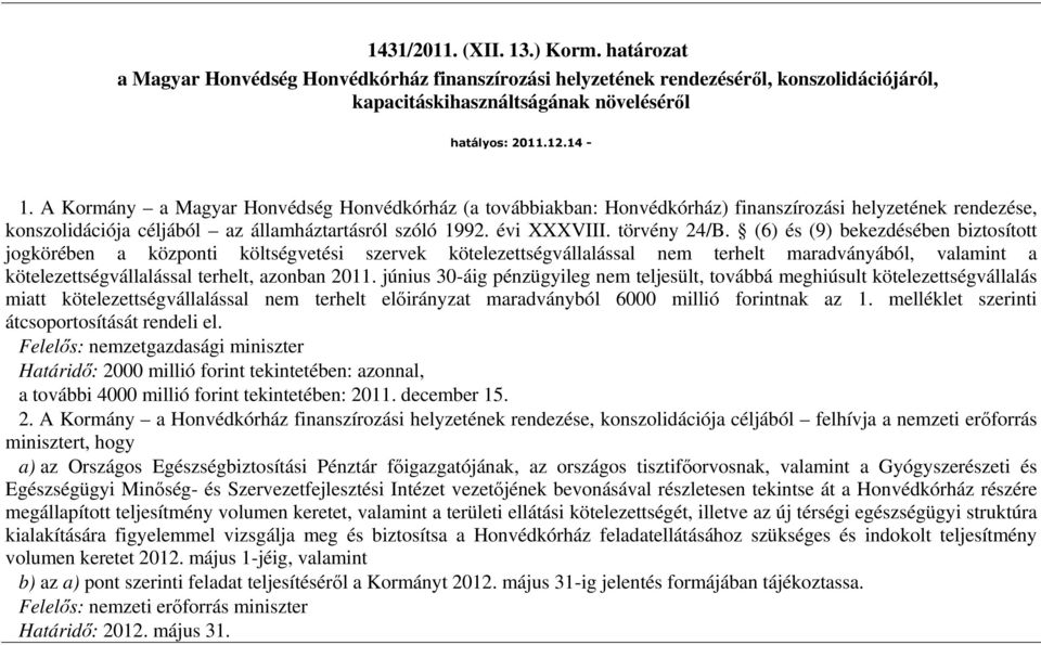 (6) és (9) bekezdésében biztosított jogkörében a központi költségvetési szervek kötelezettségvállalással nem terhelt maradványából, valamint a kötelezettségvállalással terhelt, azonban 2011.
