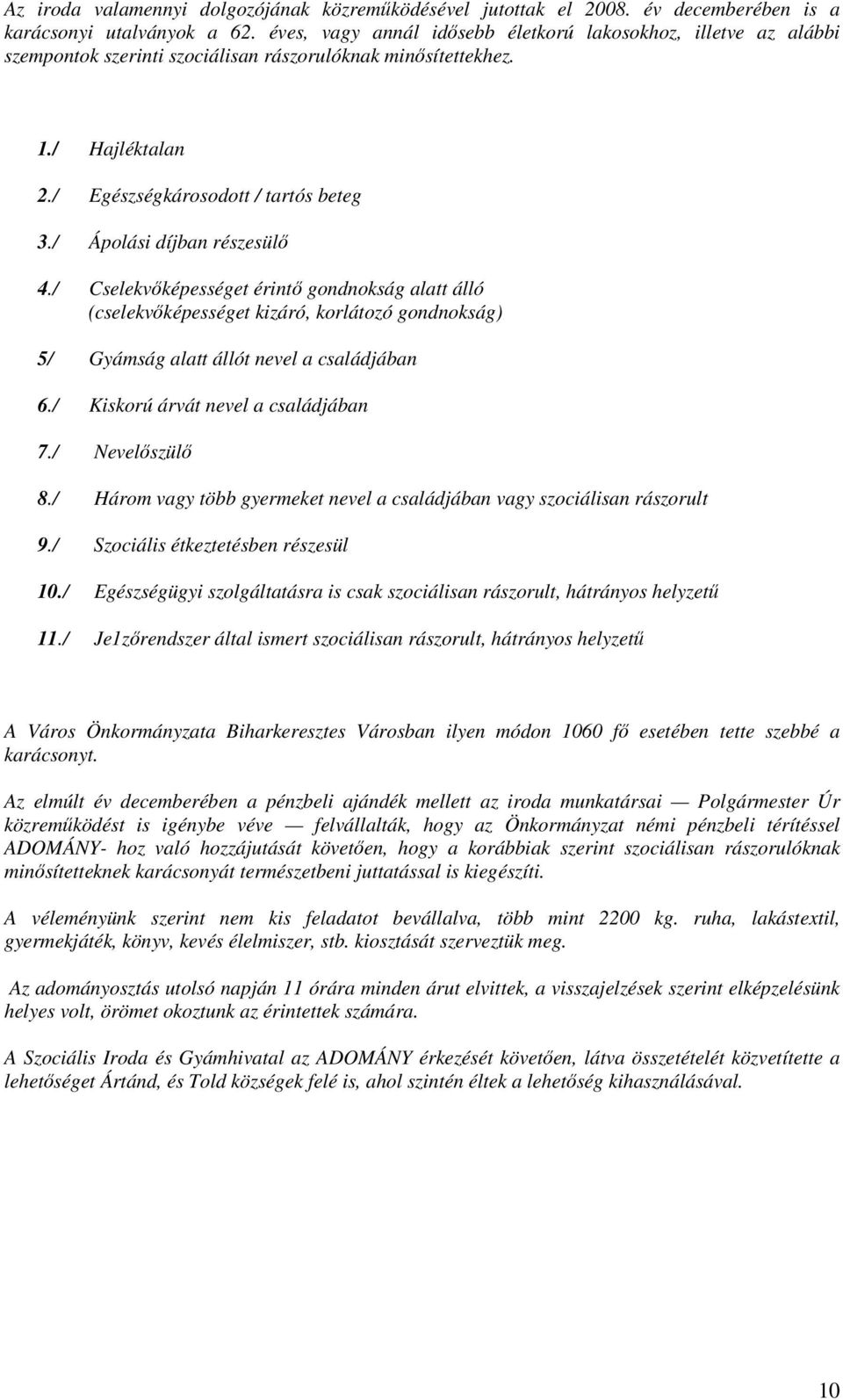 / Ápolási díjban részesülő 4./ Cselekvőképességet érintő gondnokság alatt álló (cselekvőképességet kizáró, korlátozó gondnokság) 5/ Gyámság alatt állót nevel a családjában 6.