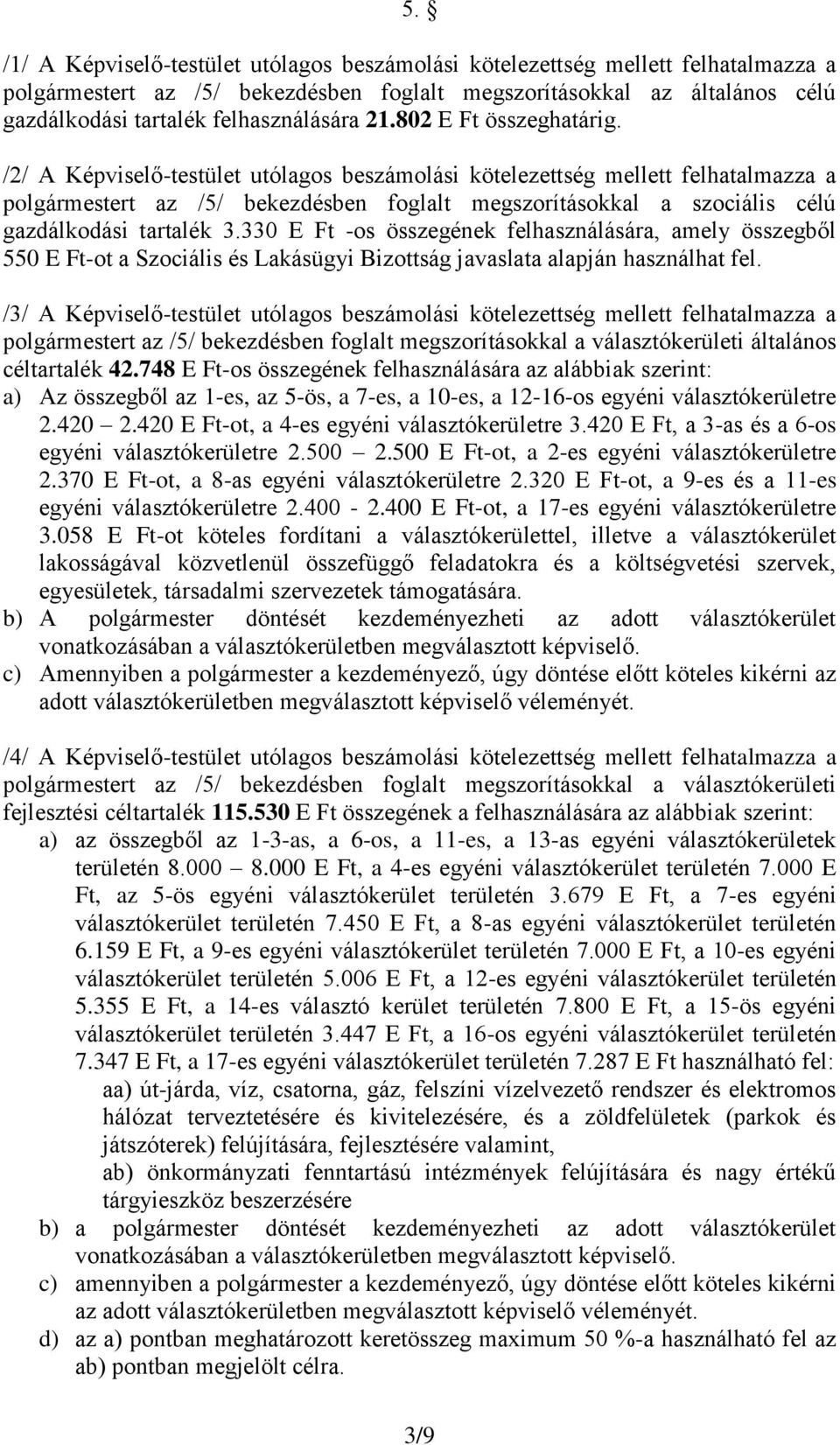 /2/ A Képviselő-testület utólagos beszámolási kötelezettség mellett felhatalmazza a polgármestert az /5/ bekezdésben foglalt megszorításokkal a szociális célú gazdálkodási tartalék 3.