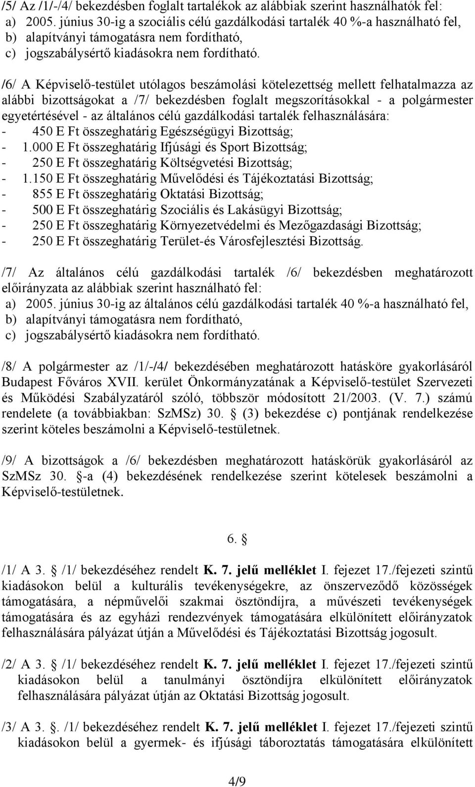 /6/ A Képviselő-testület utólagos beszámolási kötelezettség mellett felhatalmazza az alábbi bizottságokat a /7/ bekezdésben foglalt megszorításokkal - a polgármester egyetértésével - az általános