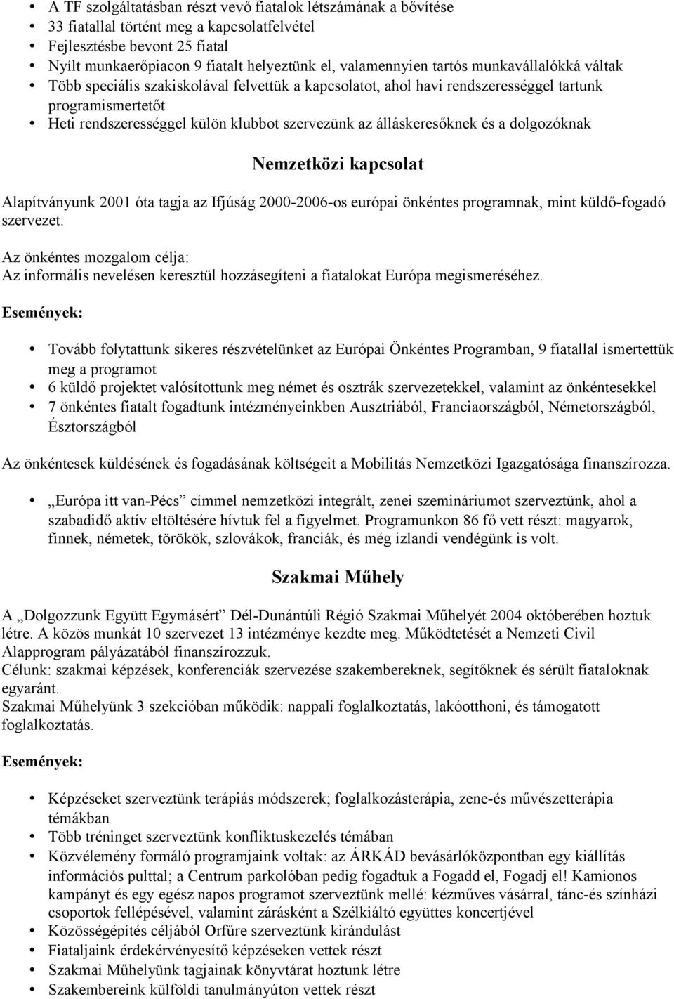 álláskeresőknek és a dolgozóknak Nemzetközi kapcsolat Alapítványunk 2001 óta tagja az Ifjúság 2000-2006-os európai önkéntes programnak, mint küldő-fogadó szervezet.