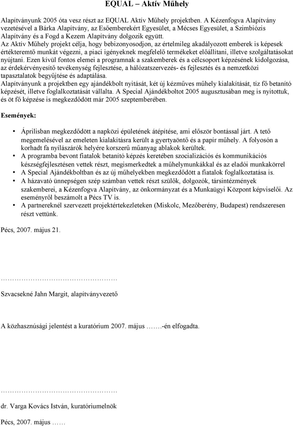 Az Aktív Műhely projekt célja, hogy bebizonyosodjon, az értelmileg akadályozott emberek is képesek értékteremtő munkát végezni, a piaci igényeknek megfelelő termékeket előállítani, illetve