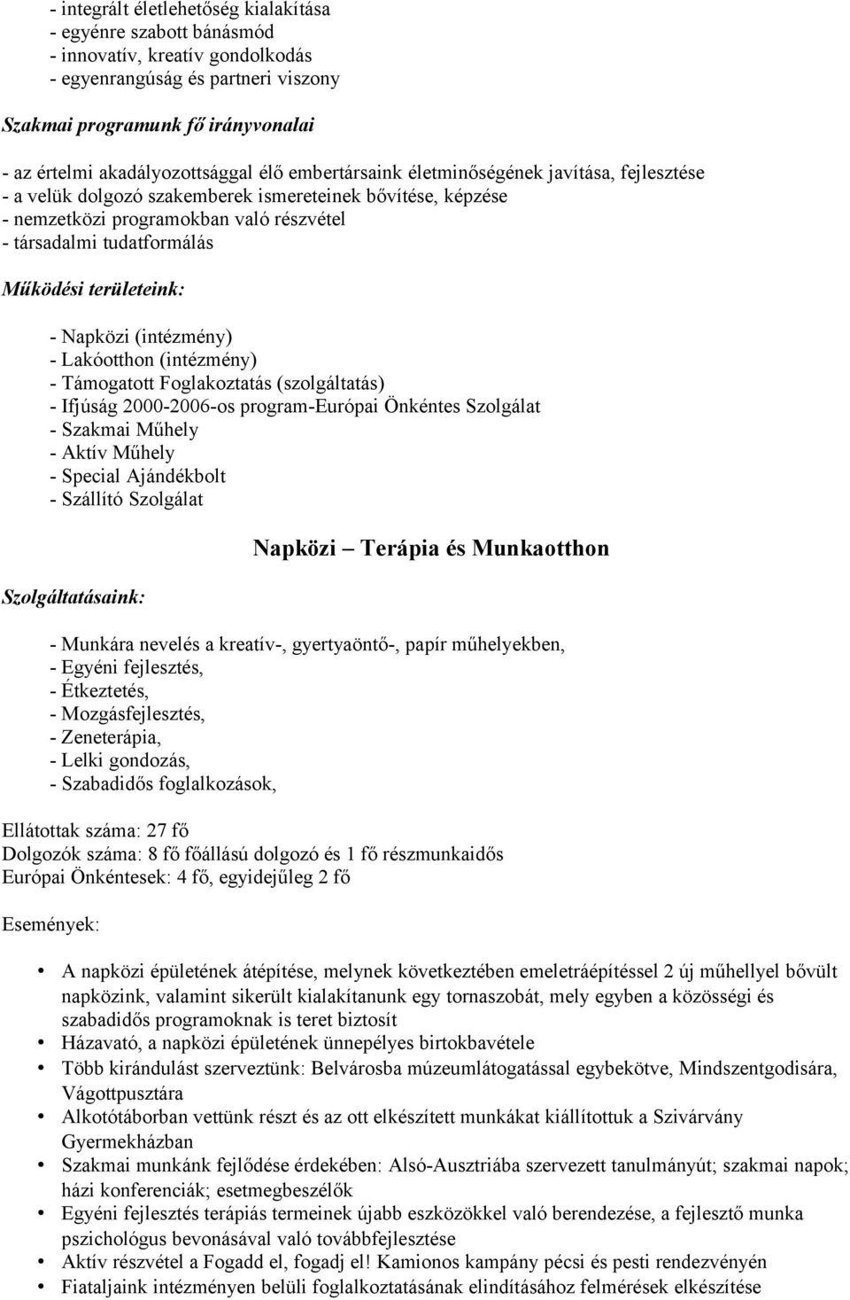 tudatformálás Működési területeink: - Napközi (intézmény) - Lakóotthon (intézmény) - Támogatott Foglakoztatás (szolgáltatás) - Ifjúság 2000-2006-os program-európai Önkéntes Szolgálat - Szakmai Műhely