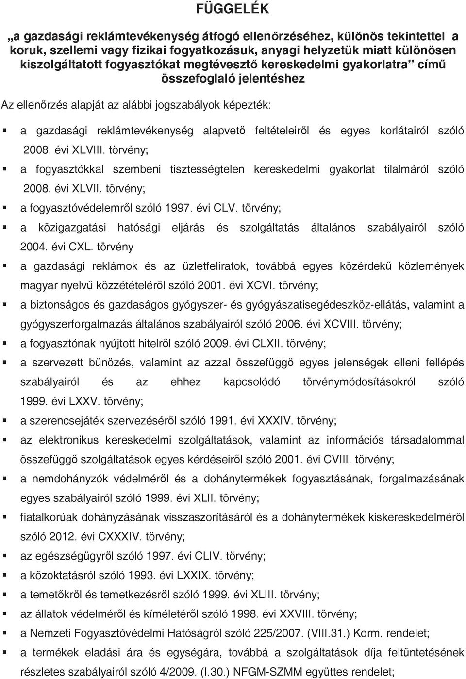 évi XLVIII. törvény; a fogyasztókkal szembeni tisztességtelen kereskedelmi gyakorlat tilalmáról szóló 2008. évi XLVII. törvény; a fogyasztóvédelemrl szóló 1997. évi CLV.