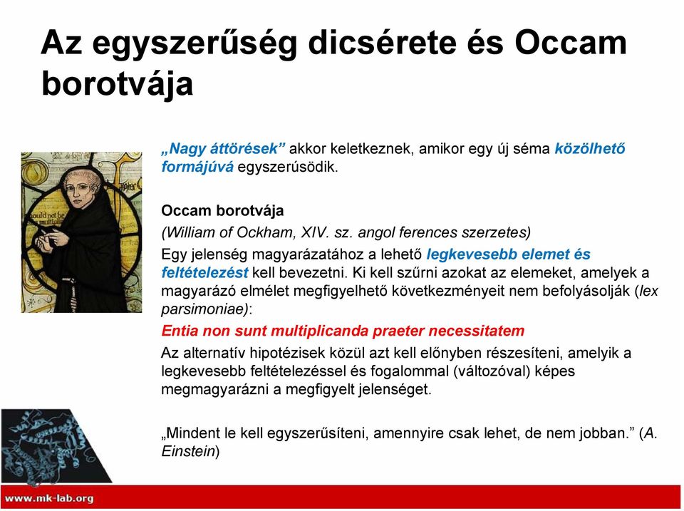 Ki kell szűrni azokat az elemeket, amelyek a magyarázó elmélet megfigyelhető következményeit nem befolyásolják (lex parsimoniae): Entia non sunt multiplicanda praeter necessitatem