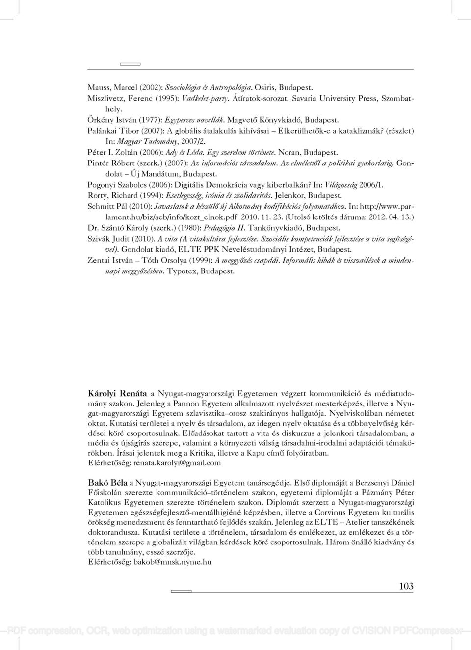 Péter I. Zoltán (2006): Ady és Léda. Egy szerelem története. Noran, Budapest. Pintér Róbert (szerk.) (2007): Az információs társadalom. Az elmélettől a politikai gyakorlatig.