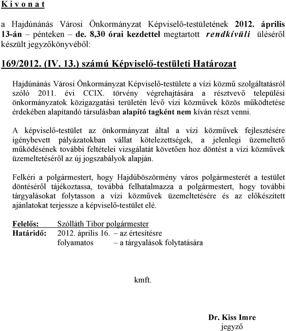 A képviselő-testület az önkormányzat által a vízi közművek fejlesztésére igénybevett pályázatokban vállat kötelezettségek, a jelenlegi üzemeltető működésének további feltételei vizsgálatát követően