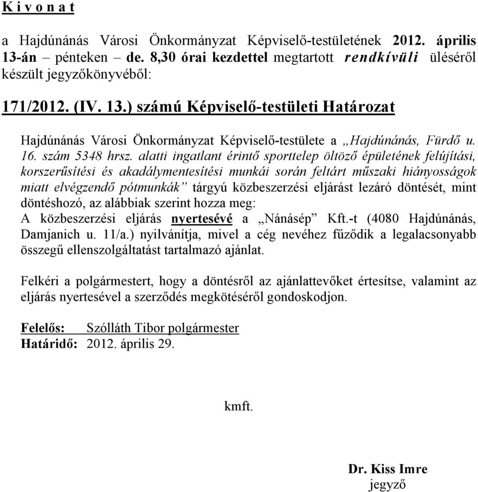 eljárást lezáró döntését, mint döntéshozó, az alábbiak szerint hozza meg: A közbeszerzési eljárás nyertesévé a Nánásép Kft.-t (4080 Hajdúnánás, Damjanich u. 11/a.