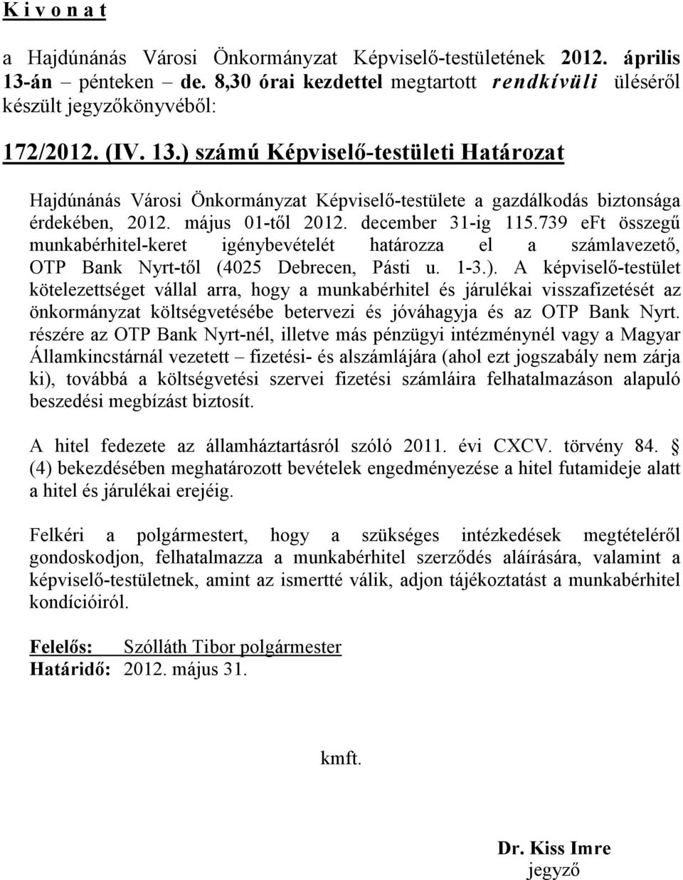 A képviselő-testület kötelezettséget vállal arra, hogy a munkabérhitel és járulékai visszafizetését az önkormányzat költségvetésébe betervezi és jóváhagyja és az OTP Bank Nyrt.