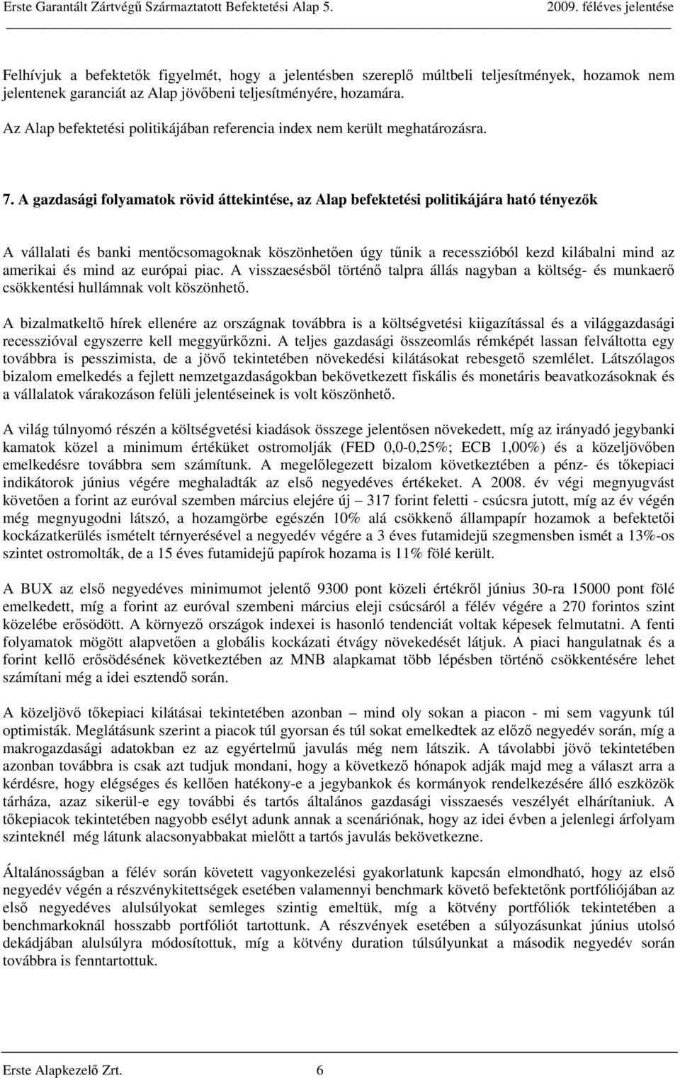 A gazdasági folyamatok rövid áttekintése, az Alap befektetési politikájára ható tényezők A vállalati és banki mentőcsomagoknak köszönhetően úgy tűnik a recesszióból kezd kilábalni mind az amerikai és