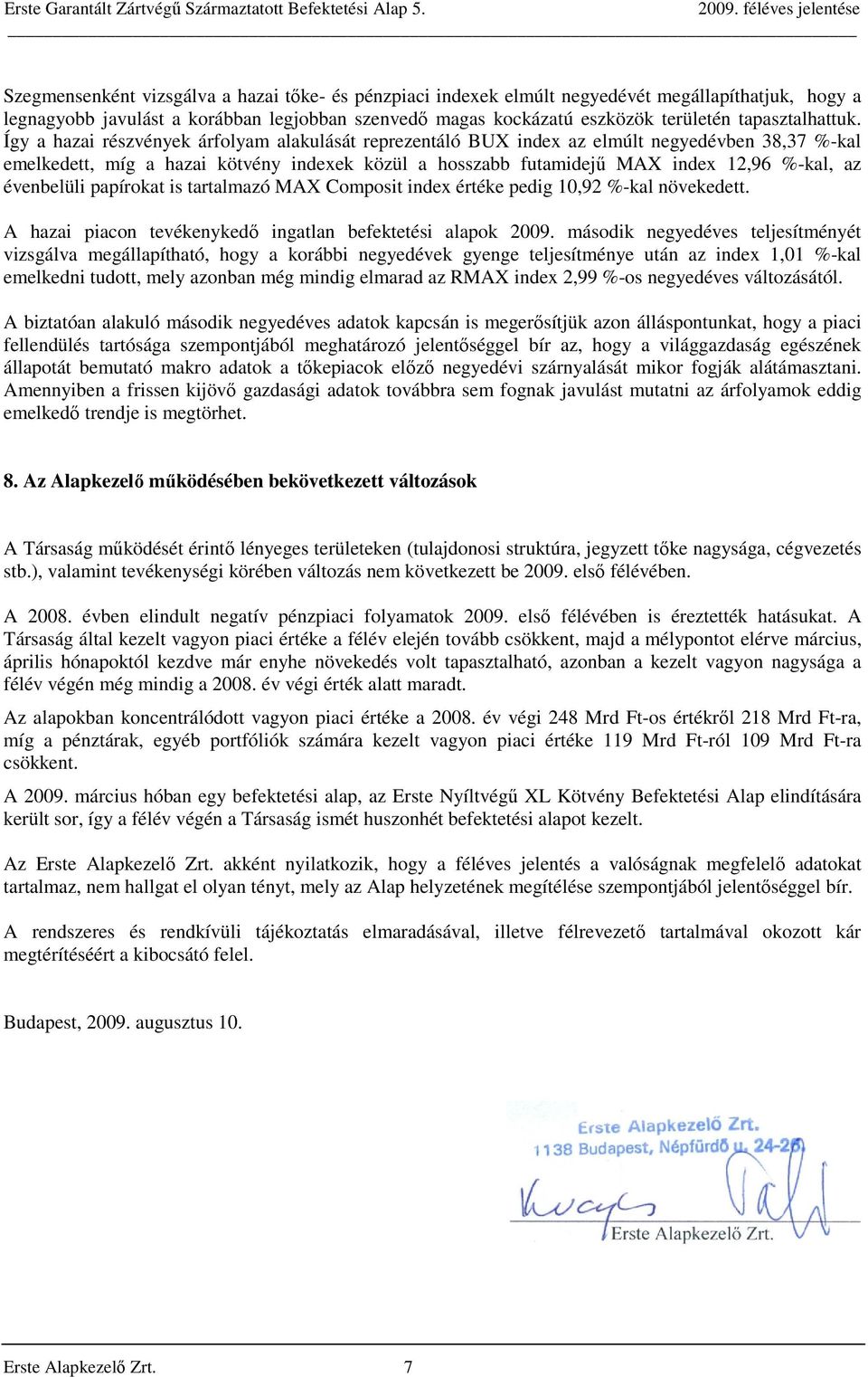 Így a hazai részvények árfolyam alakulását reprezentáló BUX index az elmúlt negyedévben 38,37 %-kal emelkedett, míg a hazai kötvény indexek közül a hosszabb futamidejű MAX index 12,96 %-kal, az