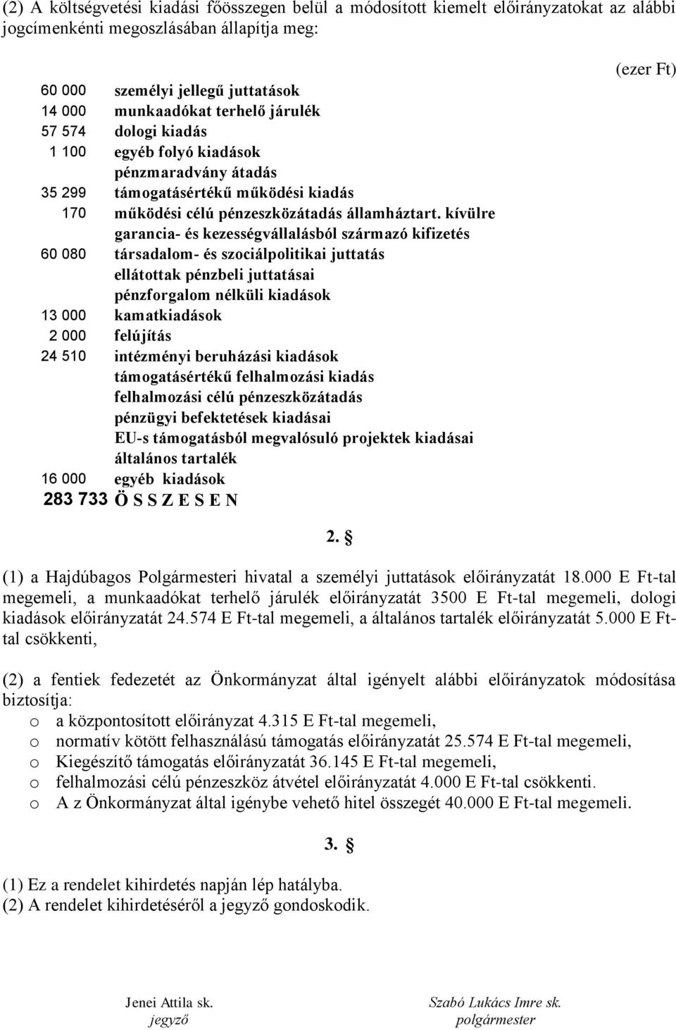 kívülre garancia- és kezességvállalásból származó kifizetés 60 080 társadalom- és szociálpolitikai juttatás ellátottak pénzbeli juttatásai pénzforgalom nélküli kiadások 13 000 kamatkiadások 2 000