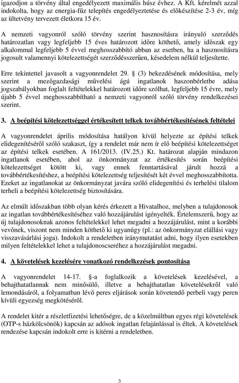 A nemzeti vagyonról szóló törvény szerint hasznosításra irányuló szerződés határozatlan vagy legfeljebb 15 éves határozott időre köthető, amely időszak egy alkalommal legfeljebb 5 évvel