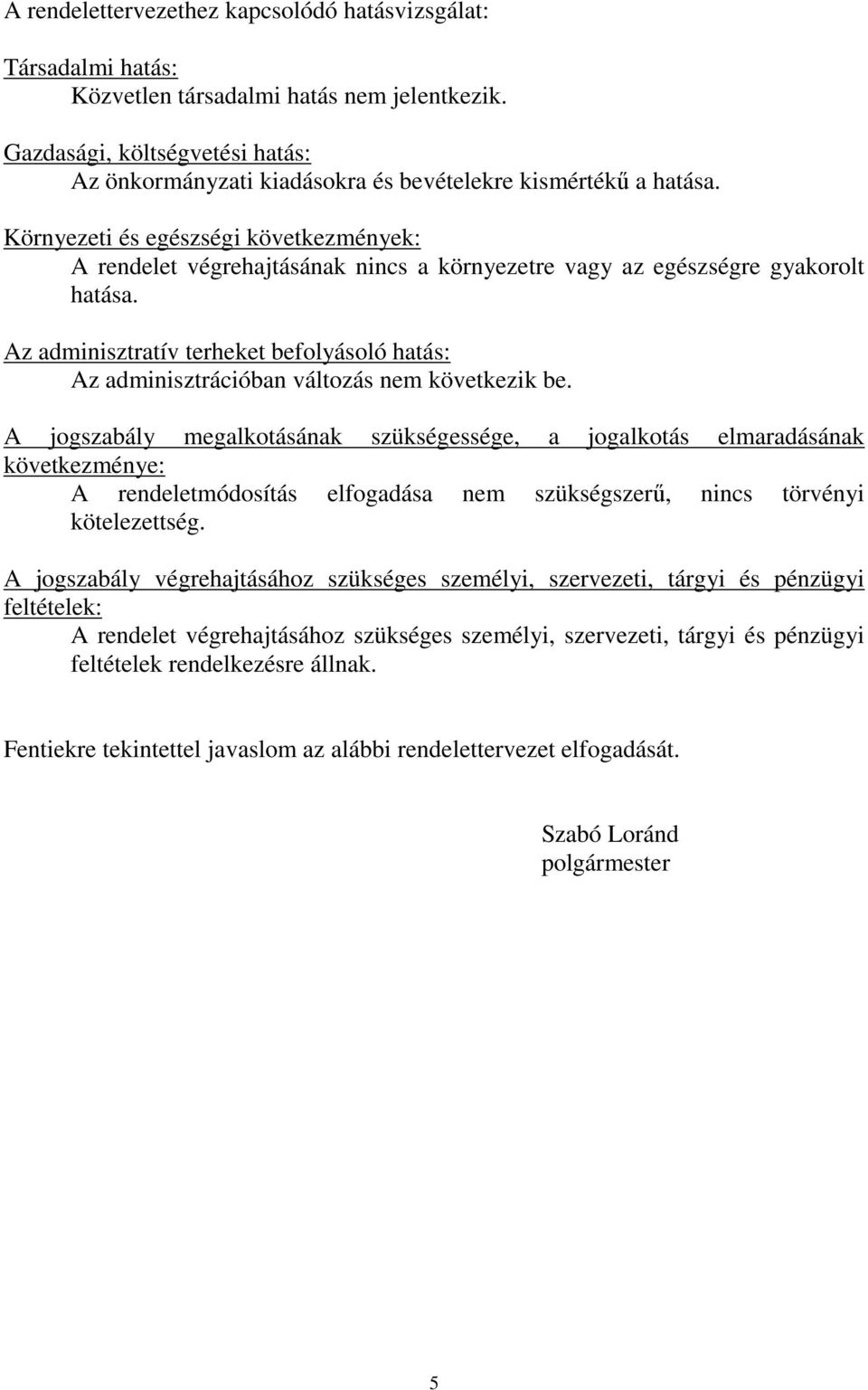 Környezeti és egészségi következmények: A rendelet végrehajtásának nincs a környezetre vagy az egészségre gyakorolt hatása.