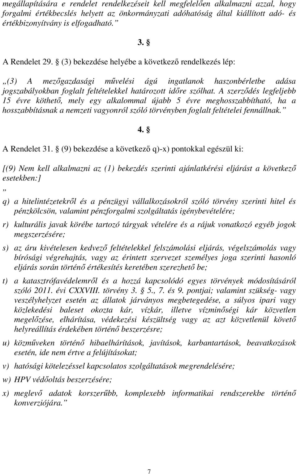 A szerződés legfeljebb 15 évre köthető, mely egy alkalommal újabb 5 évre meghosszabbítható, ha a hosszabbításnak a nemzeti vagyonról szóló törvényben foglalt feltételei fennállnak. 4. A Rendelet 31.