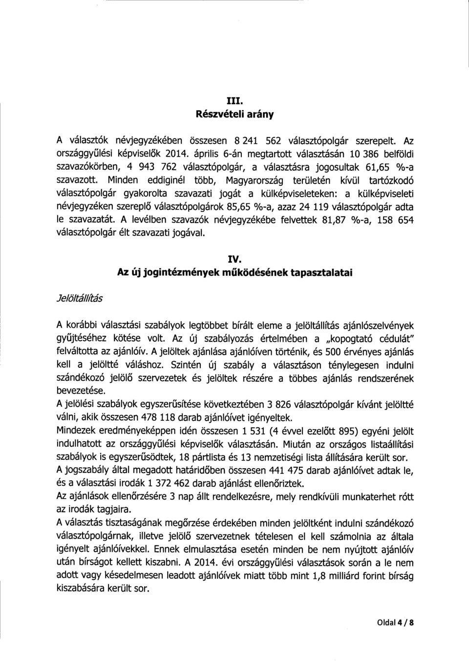 Minden eddiginél több, Magyarország területén kívül tartózkodó választópolgár gyakorolta szavazati jogát a külképviseleteken : a külképviseleti névjegyzéken szerepl ő választópolgárok 85,65 %-a, azaz